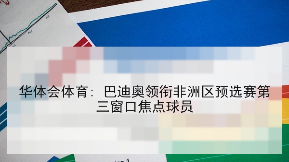 华体会体育: 巴迪奥领衔非洲区预选赛第三窗口焦点球员