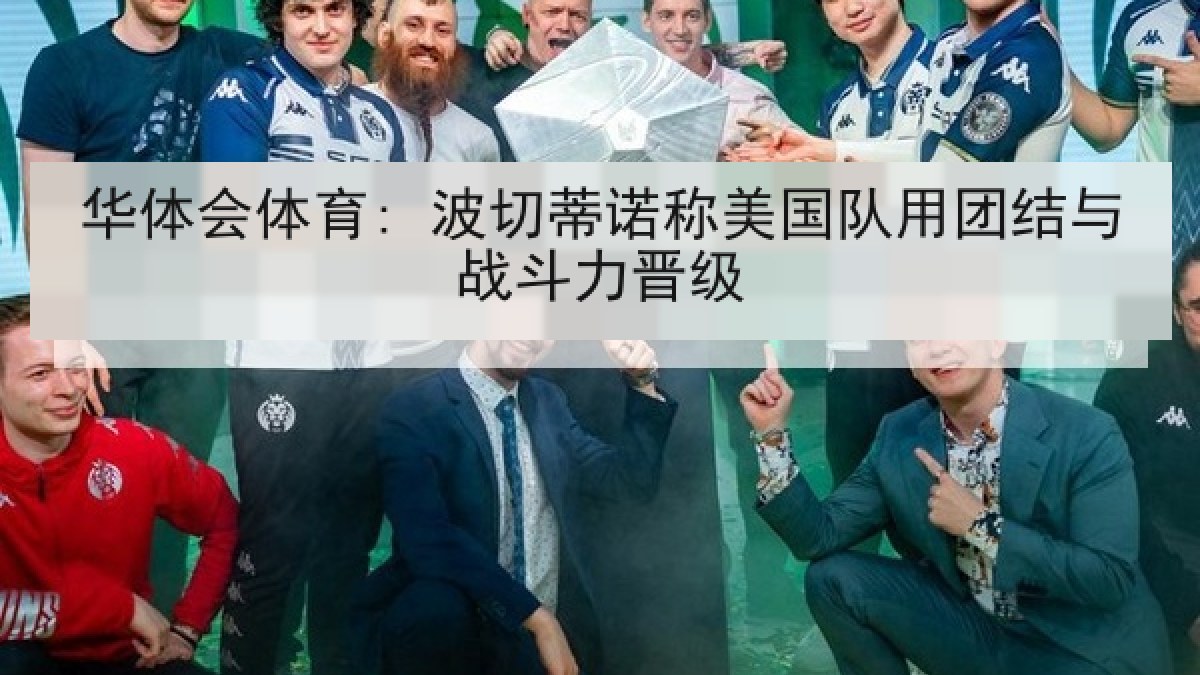 华体会体育: 波切蒂诺称美国队用团结与战斗力晋级