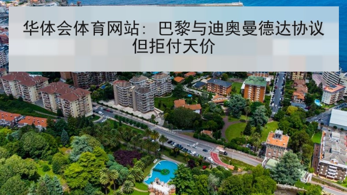 华体会体育网站: 巴黎与迪奥曼德达协议但拒付天价 华体会体育网站: 巴黎与迪奥曼德达协议但拒付天价