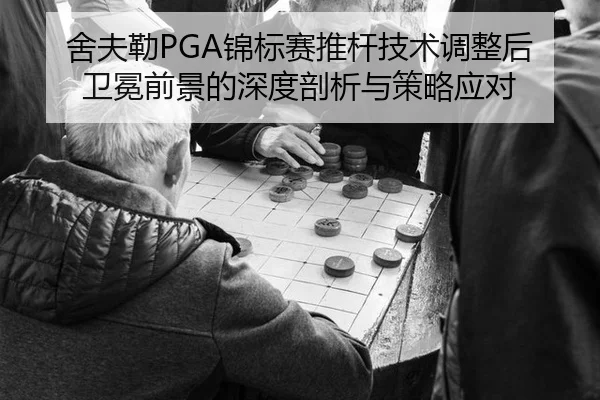 舍夫勒PGA锦标赛推杆技术调整后 卫冕前景的深度剖析与策略应对