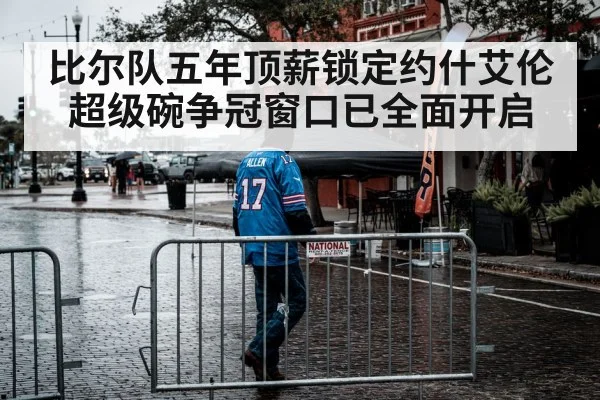 比尔队五年顶薪锁定约什艾伦 超级碗争冠窗口已全面开启