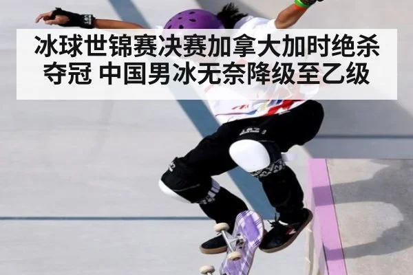冰球世锦赛决赛加拿大加时绝杀夺冠 中国男冰无奈降级至乙级