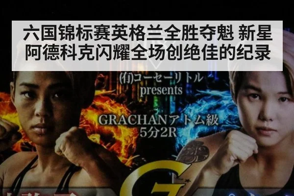 六国锦标赛英格兰全胜夺魁 新星阿德科克闪耀全场创绝佳的纪录
